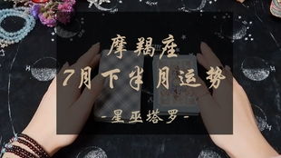 摩羯七月下近期运势怎么样，摩羯七月下近期运势怎么样了